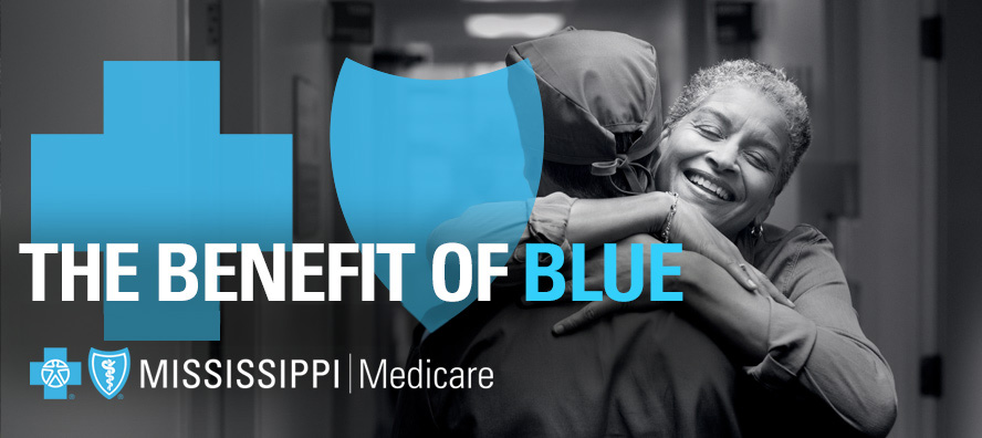 The Benefit of Blue - Medicare Supplement Coverage - Blue Cross & Blue Shield of Mississippi Medicare /